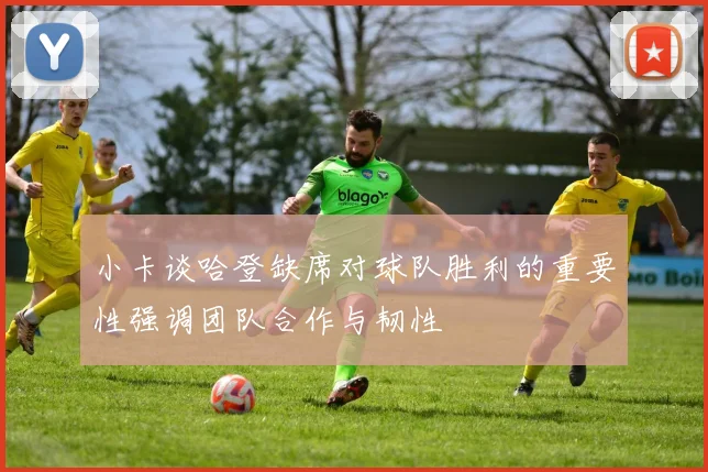 小卡谈哈登缺席对球队胜利的重要性强调团队合作与韧性